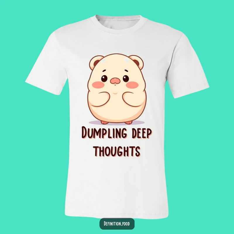 Funny Dumpling Thoughtful T-Shirt - Proud Character Tee for Food Lovers